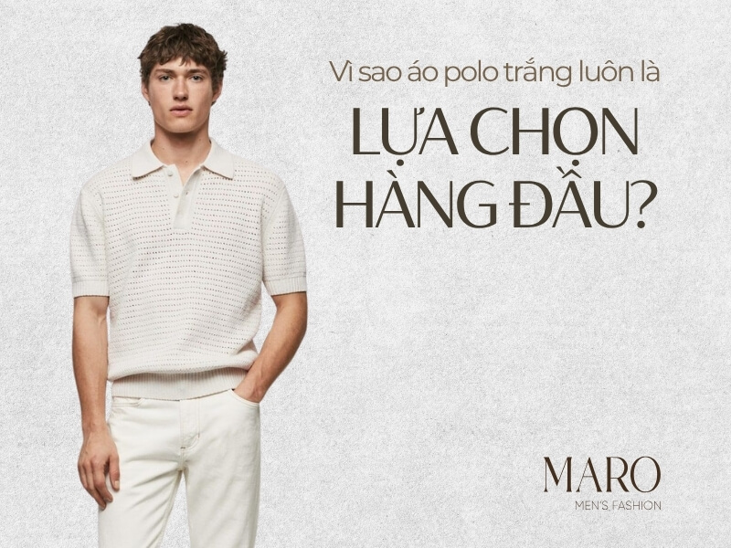 vì sao áo polo trắng luôn là lựa chọn hàng đầu