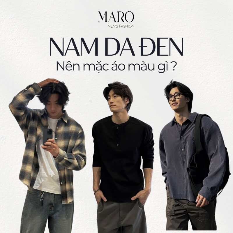 nam da đen nên mặc áo màu gì để tôn da